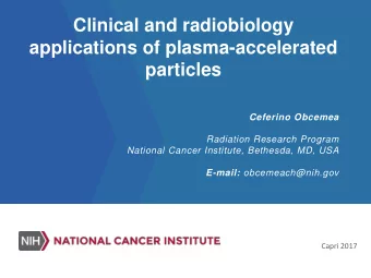 Clinical and radiobiology  applications of plasma-accelerated  particles  Ceferino Obcemea