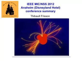 IEEE MIC/NSS 2012  Anaheim (Disneyland Hotel)  conference summary  Thibault Frisson  IEEE MIC/NSS