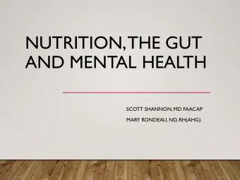 NUTRITION, THE GUT  AND MENTAL HEALTH  SCOTT SHANNON, MD FAACAP  MARY RONDEAU, ND, RH(AHG)