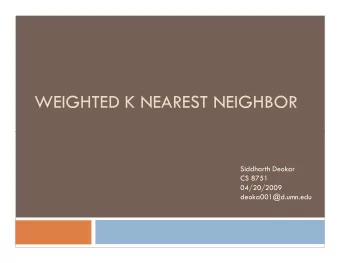 WEIGHTED K NEAREST NEIGHBOR  Siddharth Deokar  CS 8751  04/20/2009  deoka001@d.umn.edu  Outline