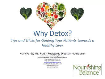 Why Detox?  Tips and Tricks for Guiding Your Patients towards a Healthy Liver  Mary Purdy, MS, RDN
