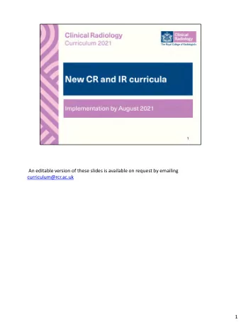 An editable version of these slides is available on request by emailing  curriculum@rcr.ac.uk  1