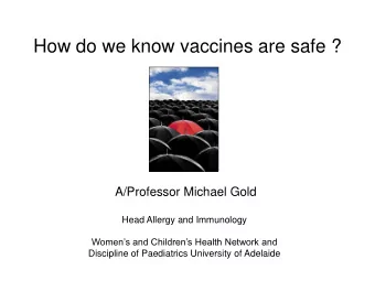 How do we know vaccines are safe ?  A/Professor Michael Gold  Head Allergy and Immunology Womens