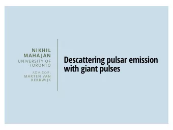 Descattering pulsar emission  UNIVERSITY OF  with giant pulses  TORONTO  ADVISOR:  MARTEN VAN