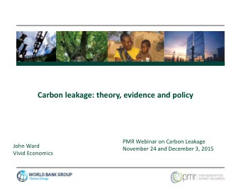 Carbon leakage: theory, evidence and policy  PMR Webinar on Carbon Leakage  John Ward  November 24