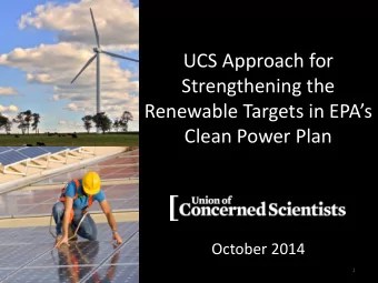 UCS Approach for  Strengthening the  Renewable Targets in EPAs  Clean Power Plan  October 2014
