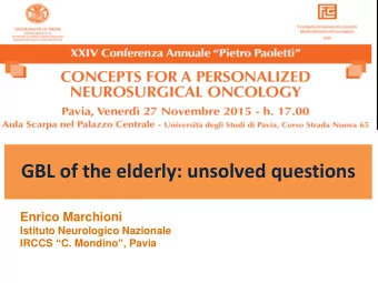 GBL of the elderly: unsolved questions  Enrico Marchioni  Istituto Neurologico Nazionale IRCCS