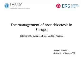 The management of bronchiectasis in  Europe  Data from the European Bronchiectasis Registry  James