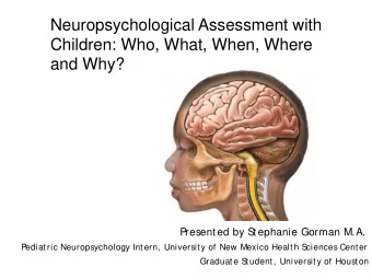 Neuropsychological Assessment with  Children: Who, What, When, Where  and Why?  P  resent ed by S