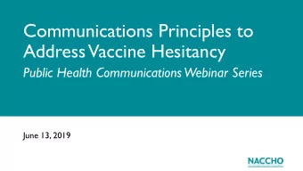 Communications Principles to  Address Vaccine Hesitancy  Public Health Communications Webinar