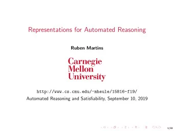 Representations for Automated Reasoning  Ruben Martins  http://www.cs.cmu.edu/~mheule/15816-f19/