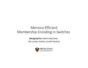 Memory-Efficient  Membership Encoding in Switches Mengying Pan , Robert MacDavid,  Shir