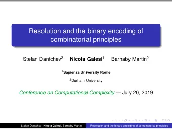 Resolution and the binary encoding of  combinatorial principles Stefan Dantchev 2 Nicola Galesi 1