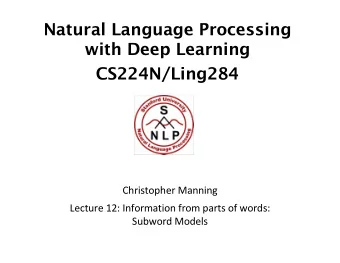 Natural Language Processing  with Deep Learning  CS224N/Ling284  Christopher Manning  Lecture 12: