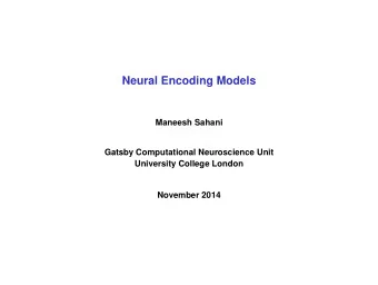 Neural Encoding Models  Maneesh Sahani  Gatsby Computational Neuroscience Unit  University College