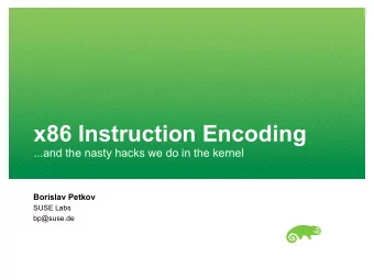x86 Instruction Encoding  ...and the nasty hacks we do in the kernel  Borislav Petkov  SUSE Labs