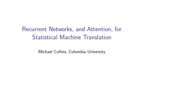 Recurrent Networks, and Attention, for  Statistical Machine Translation  Michael Collins, Columbia