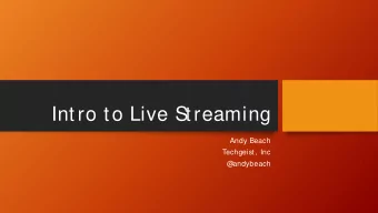 Intro to Live S  treaming  Andy Beach  Techgeist, Inc  @  andybeach  Types of Live S  treams