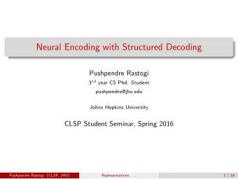 Neural Encoding with Structured Decoding  Pushpendre Rastogi 3 rd year CS Phd. Student