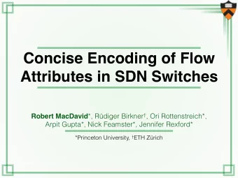 Concise Encoding of Flow  Attributes in SDN Switches Robert MacDavid *, Rdiger Birkner  , Ori