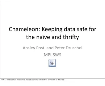 Chameleon: Keeping data safe for  the nave and thri6y  Ansley Post  and Peter Druschel  MPISWS