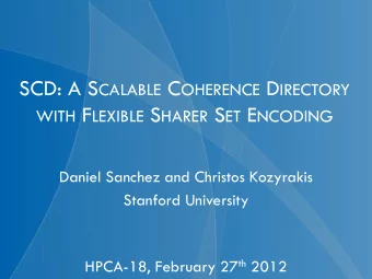 SCD: A S CALABLE C OHERENCE D IRECTORY WITH F LEXIBLE S HARER S ET E NCODING  Daniel Sanchez and