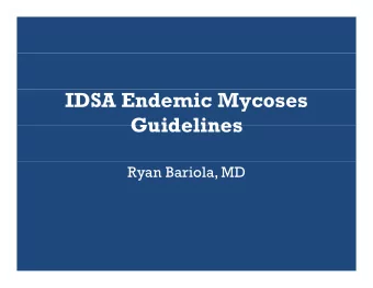 IDSA Endemic Mycoses  Guidelines  Guidelines  Ryan Bariola, MD  Endemic Mycoses  Endemic Mycoses