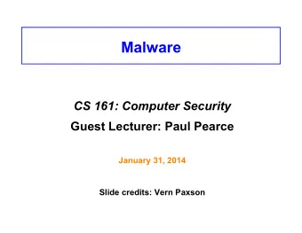 Malware CS 161: Computer Security Guest Lecturer: Paul Pearce  January 31, 2014  Slide credits: