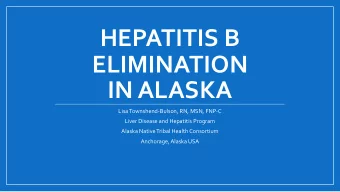 HEPATITIS B  ELIMINATION  IN ALASKA  Lisa Townshend-Bulson, RN, MSN, FNP-C  Liver Disease and