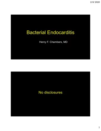 Bacterial Endocarditis  Henry F. Chambers, MD  No disclosures  1  2/ 6/ 2020  Topics for Discussion