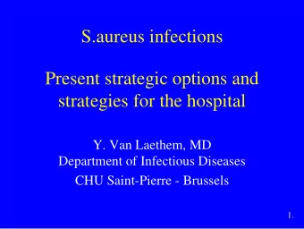 S.aureus infections  Present strategic options and  strategies for the hospital  Y. Van Laethem, MD