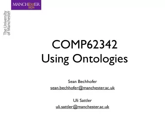 COMP62342  Using Ontologies  Sean Bechhofer  sean.bechhofer@manchester.ac.uk  Uli Sattler