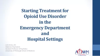 Opioid Use Disorder  in the  Emergency Department  and  Hospital Settings  Julie Kmiec, DO