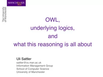 OWL,  underlying logics,  and  what this reasoning is all about  Uli Sattler  sattler@cs.man.ac.uk