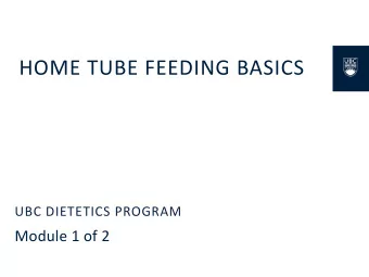 HOME TUBE FEEDING BASICS  UBC DIETETICS PROGRAM  Module 1 of 2  SCOPE OF THESE MODULES  Modules 1