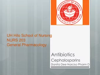 Antibiotics  Cephalosporins  Danita Dee Narciso Pharm D  1  2  Objectives  Become familiar with