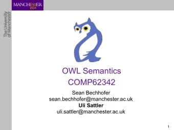 OWL Semantics  COMP62342 Sean Bechhofer  sean.bechhofer@manchester.ac.uk  Uli Sattler