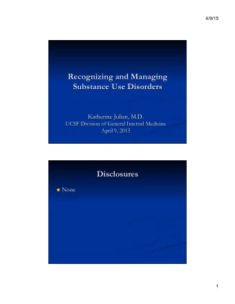 Recognizing and Managing  Substance Use Disorders  Katherine Julian, M.D.  UCSF Division of General