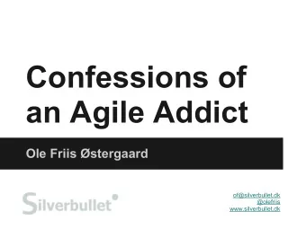 Confessions of  an Agile Addict  Ole Friis stergaard  of@silverbullet.dk  @olefriis
