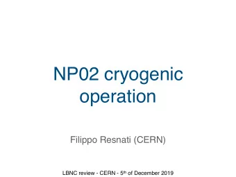 NP02 cryogenic  operation  Filippo Resnati (CERN) LBNC review - CERN - 5 th of December 2019