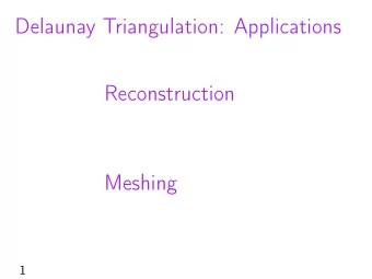 Delaunay Triangulation: Applications  Reconstruction  Meshing  1  Reconstruction  From points  2 -