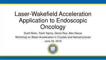 Laser-Wakefield Acceleration  Application to Endoscopic  Oncology  Scott Nicks, Toshi Tajima, Dante