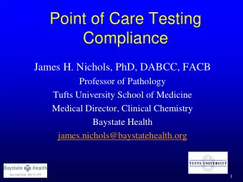 Point of Care Testing  Compliance  James H. Nichols, PhD, DABCC, FACB  Professor of Pathology