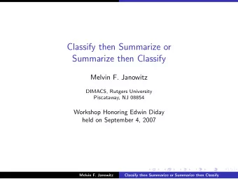 Classify then Summarize or  Summarize then Classify  Melvin F. Janowitz  DIMACS, Rutgers University