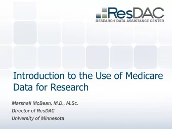 Introduction to the Use of Medicare  Data for Research  Marshall McBean, M.D., M.Sc.  Director of