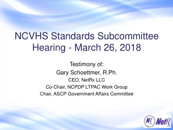 NCVHS Standards Subcommittee  Hearing - March 26, 2018  Testimony of:  Gary Schoettmer, R.Ph.  CEO,