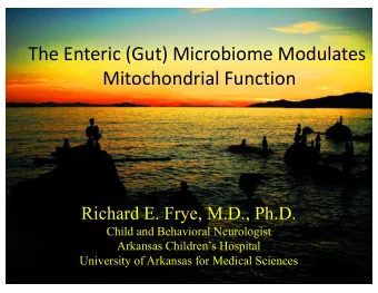 The Enteric (Gut) Microbiome Modulates  Mitochondrial Function  Richard E. Frye, M.D., Ph.D.  Child