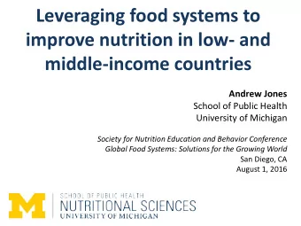 Leveraging food systems to  improve nutrition in low- and middle-income countries  Andrew Jones