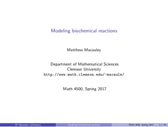 Modeling biochemical reactions  Matthew Macauley  Department of Mathematical Sciences  Clemson