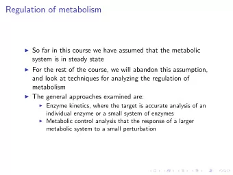 Regulation of metabolism  So far in this course we have assumed that the metabolic  system is in
